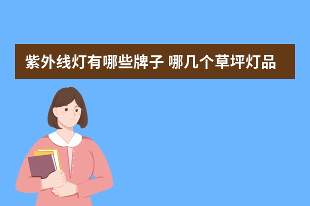 紫外线灯有哪些牌子 哪几个草坪灯品牌好