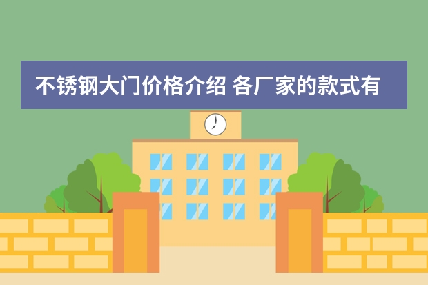 不锈钢大门价格介绍 各厂家的款式有哪些?