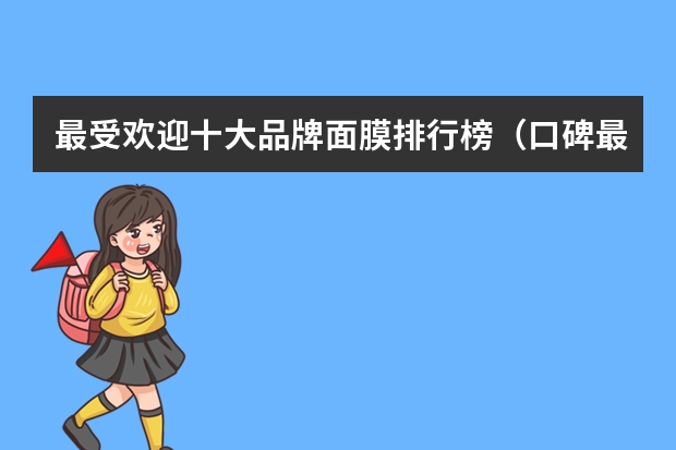 最受欢迎十大品牌面膜排行榜（口碑最好的十大面膜）