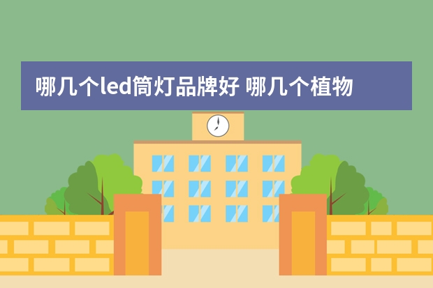 哪几个led筒灯品牌好 哪几个植物生长灯品牌好