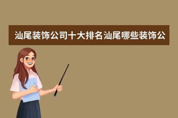 汕尾装饰公司十大排名汕尾哪些装饰公司比较好