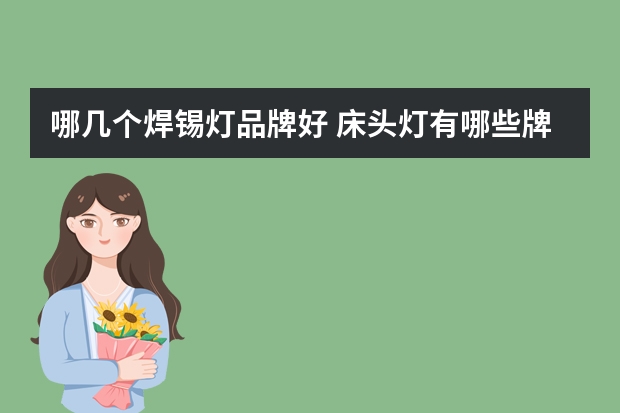 哪几个焊锡灯品牌好 床头灯有哪些牌子