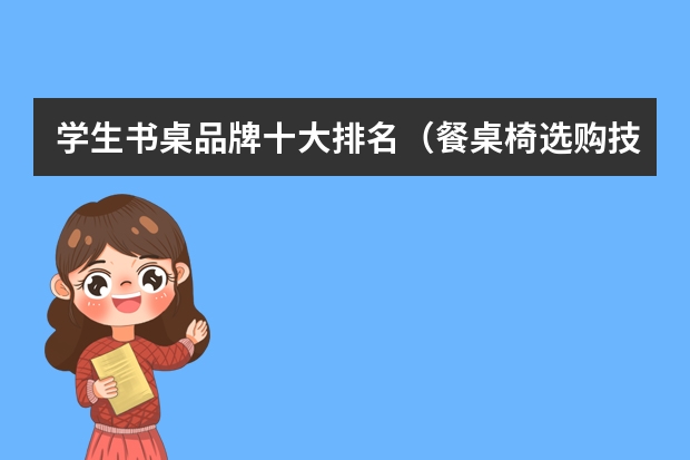 学生书桌品牌十大排名（餐桌椅选购技巧儿童餐椅品牌排行榜）