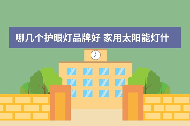 哪几个护眼灯品牌好 家用太阳能灯什么牌子好