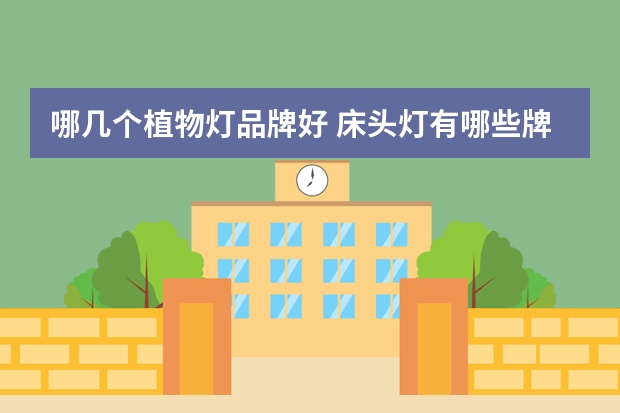 哪几个植物灯品牌好 床头灯有哪些牌子