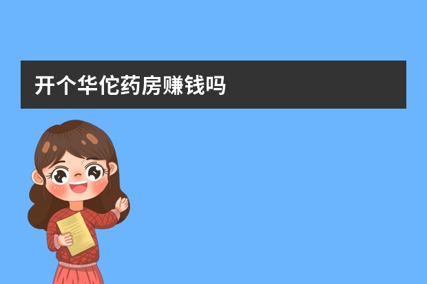 开个华佗药房赚钱吗