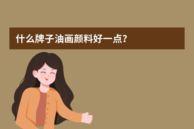 什么牌子油画颜料好一点？