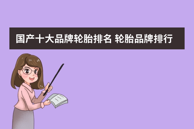 国产十大品牌轮胎排名 轮胎品牌排行榜前十名 世界轮胎十大排名