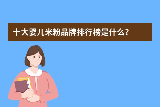 十大婴儿米粉品牌排行榜是什么?