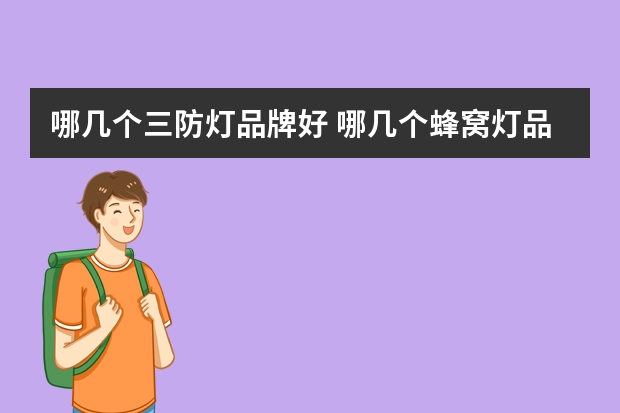 哪几个三防灯品牌好 哪几个蜂窝灯品牌好