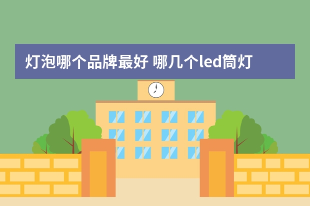 灯泡哪个品牌最好 哪几个led筒灯品牌好