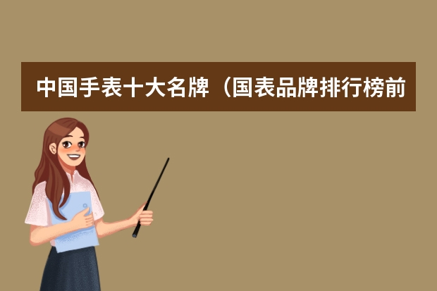 中国手表十大名牌（国表品牌排行榜前十名）