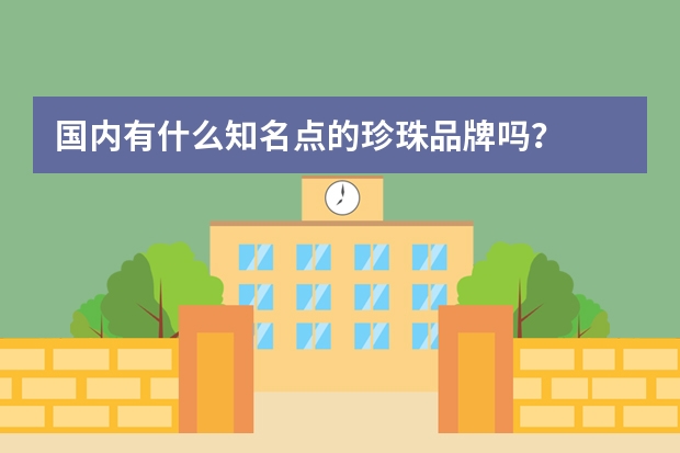 国内有什么知名点的珍珠品牌吗？