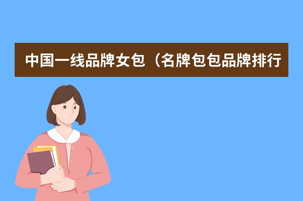 中国一线品牌女包（名牌包包品牌排行榜前十名）