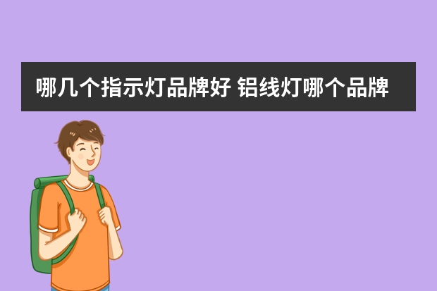 哪几个指示灯品牌好 铝线灯哪个品牌好