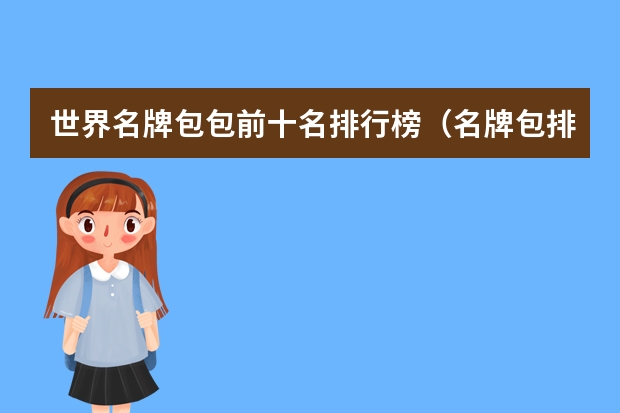 世界名牌包包前十名排行榜（名牌包排行榜前十名）