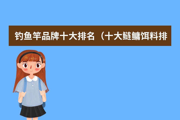 钓鱼竿品牌十大排名（十大鲢鳙饵料排名）