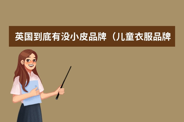 英国到底有没小皮品牌（儿童衣服品牌排行榜）