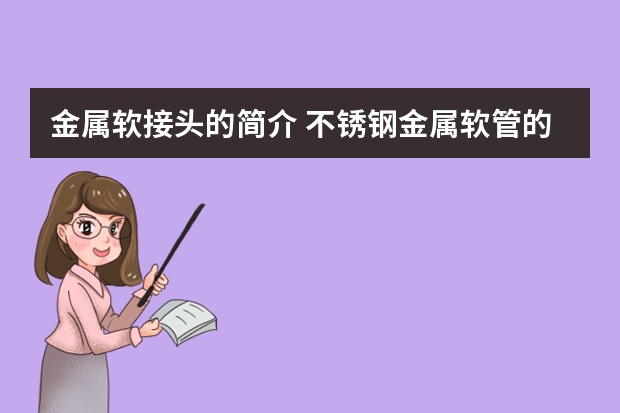 金属软接头的简介 不锈钢金属软管的金属软管两端接头