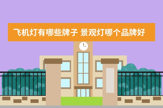飞机灯有哪些牌子 景观灯哪个品牌好