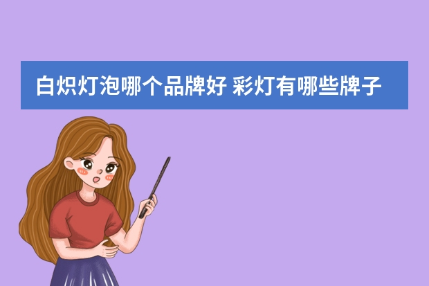 白炽灯泡哪个品牌好 彩灯有哪些牌子
