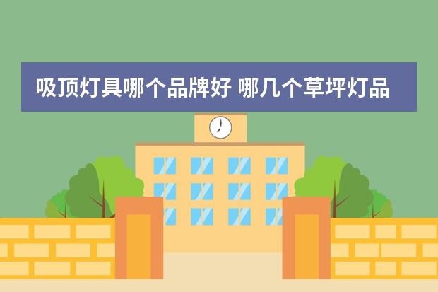 吸顶灯具哪个品牌好 哪几个草坪灯品牌好
