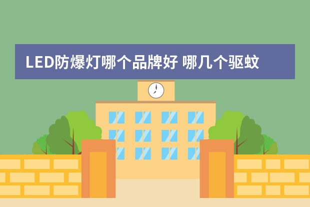LED防爆灯哪个品牌好 哪几个驱蚊灯品牌好