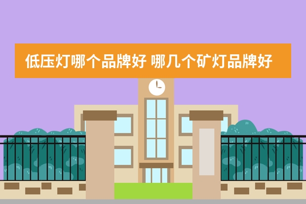 低压灯哪个品牌好 哪几个矿灯品牌好