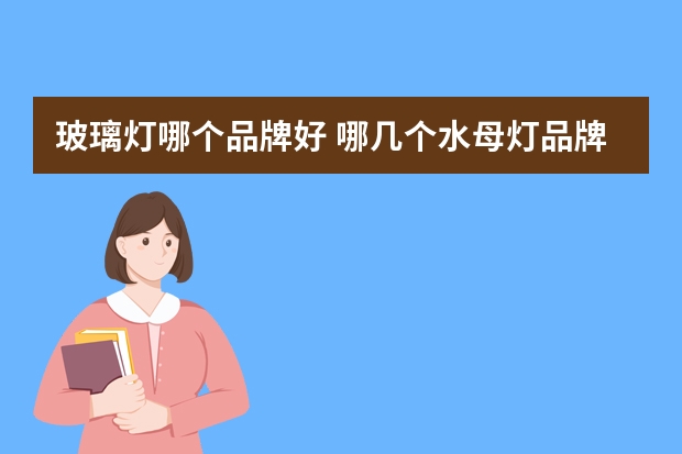 玻璃灯哪个品牌好 哪几个水母灯品牌好