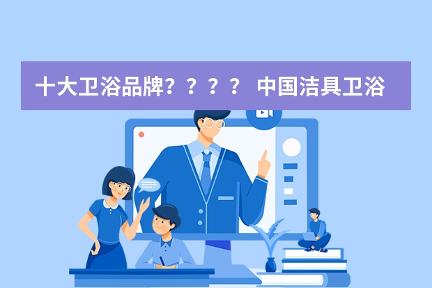 十大卫浴品牌？？？？ 中国洁具卫浴10大品牌排行榜