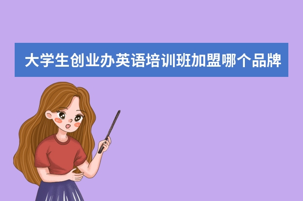大学生创业办英语培训班加盟哪个品牌最好?