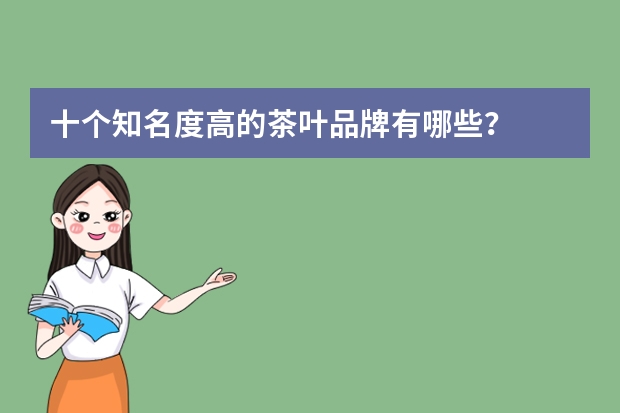 十个知名度高的茶叶品牌有哪些？