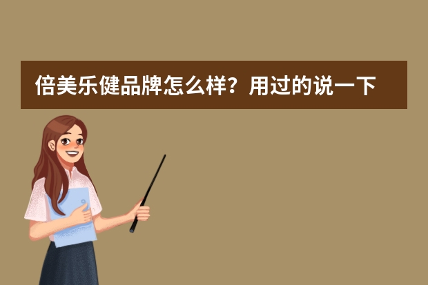 倍美乐健品牌怎么样？用过的说一下