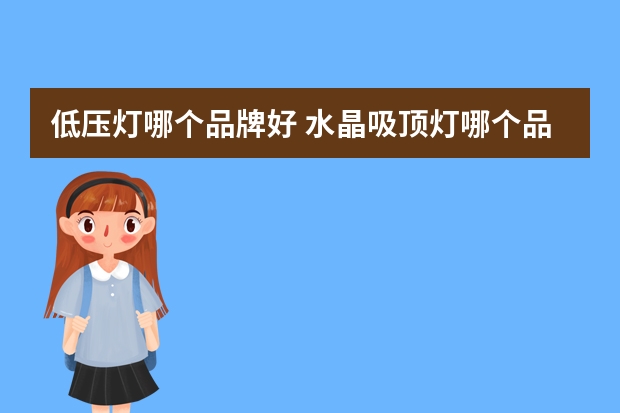 低压灯哪个品牌好 水晶吸顶灯哪个品牌好
