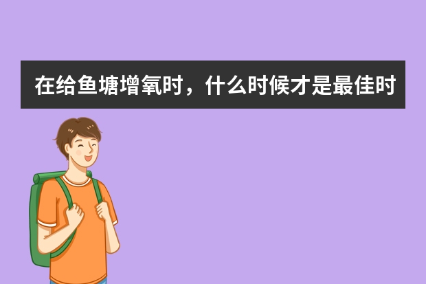 在给鱼塘增氧时，什么时候才是最佳时间？