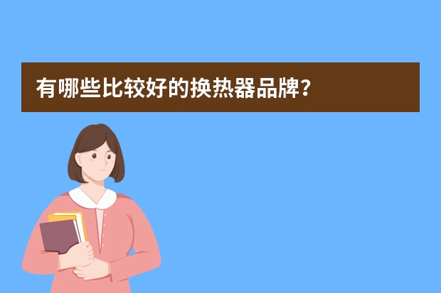 有哪些比较好的换热器品牌？