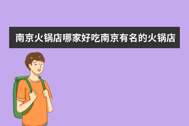 南京火锅店哪家好吃南京有名的火锅店有哪些