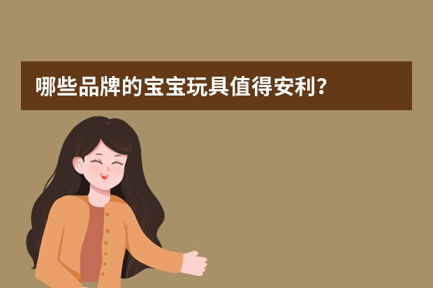 哪些品牌的宝宝玩具值得安利？