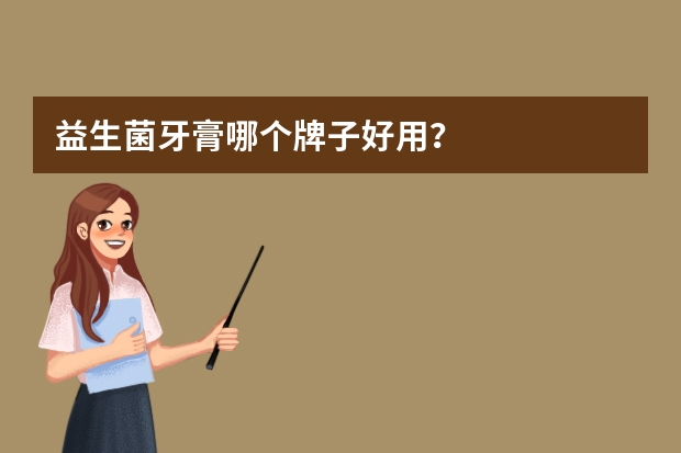 益生菌牙膏哪个牌子好用？