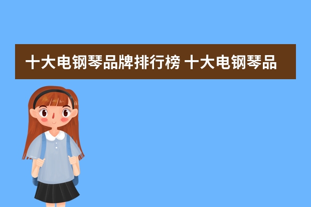 十大电钢琴品牌排行榜 十大电钢琴品牌排行榜