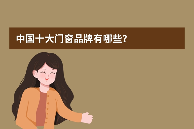 中国十大门窗品牌有哪些？