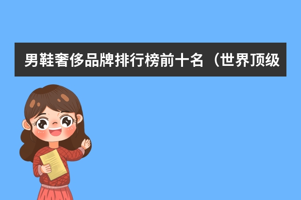 男鞋奢侈品牌排行榜前十名（世界顶级皮鞋品牌 排行榜）