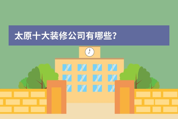 太原十大装修公司有哪些？