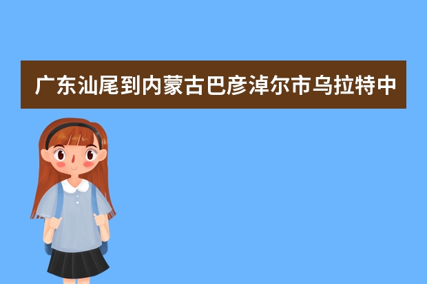 广东汕尾到内蒙古巴彦淖尔市乌拉特中旗甘其毛都口岸物流费是多少，运摩托车