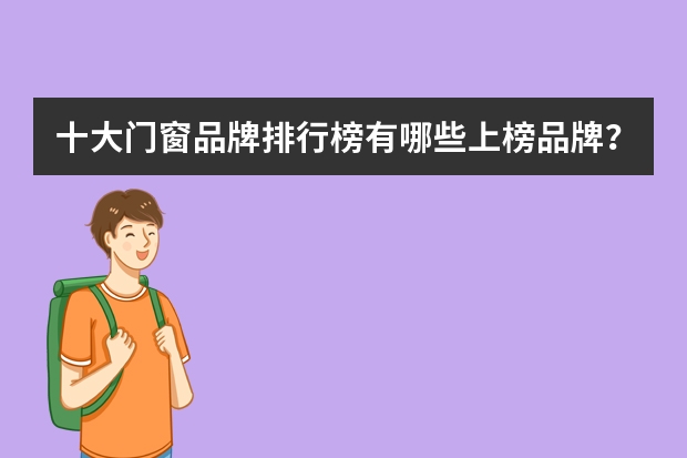 十大门窗品牌排行榜有哪些上榜品牌？