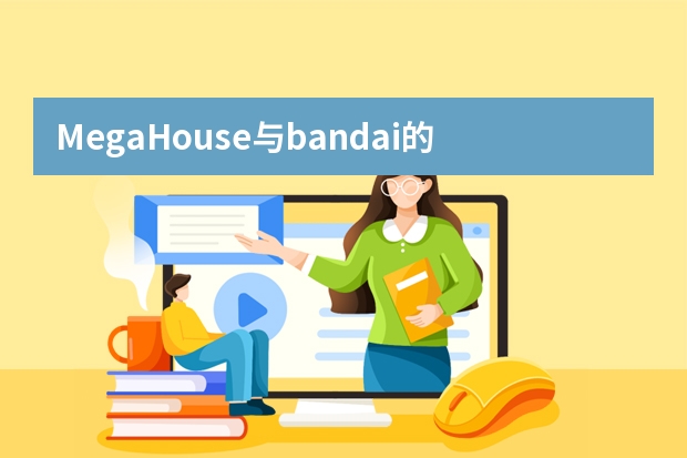MegaHouse与bandai的手办质量如何