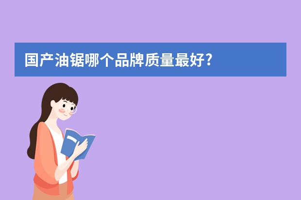 国产油锯哪个品牌质量最好?