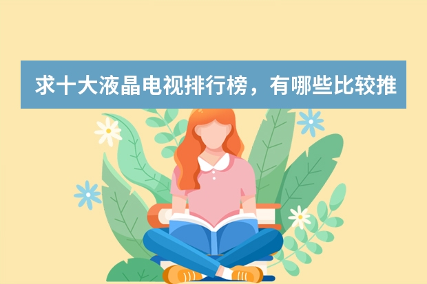 求十大液晶电视排行榜，有哪些比较推荐？