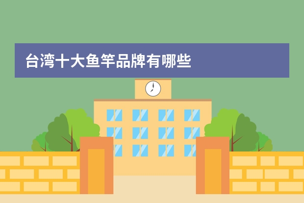 台湾十大鱼竿品牌有哪些