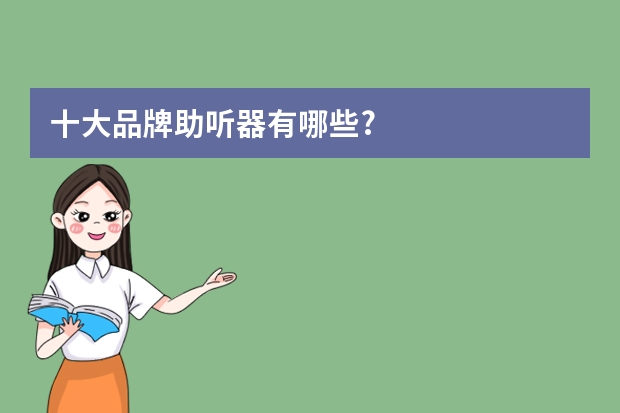 十大品牌助听器有哪些?